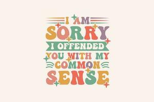 I am Sorry I Offended You With My Common Sense EPS Design vector