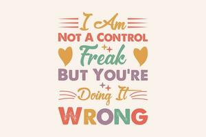 I Am Not A Control Freak But You re Doing It Wrong EPS Design vector