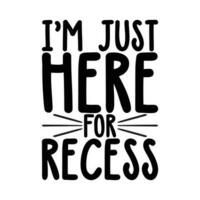 I'm just here for recess, back to school t shirt design vector