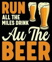 Run All The Miles Drink Au The Beer Drink T-shirt Print Template vector