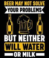 Beer May Not Solve Your Problems But Neither Will Water Or Milk vector