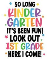 So Long Kindergarten It's Been Fun Look Out First Grade Here I Come Back To School T-shirt vector