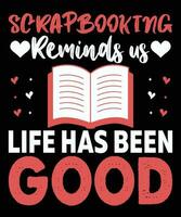 Scrapbooking Reminds Us Life Has Been Good Book Lover T-shirt vector