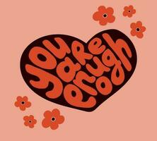 Self confident retro typographic composition. Slogan You Are Enough in heart shape with flower heads. Modern hand drawn print design for posters, tshirt, social media, printouts vector