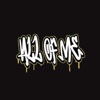 all of me word text street art graffiti tagging for clothing vector