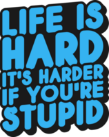 Life Is Hard, It's Harder If You're Stupid, Funny Typography Quote Design. png