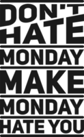 Don't Hate Monday, Make Monday Hate You, Funny Typography Quote Design. png