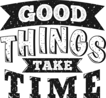 Good Things Take Time, Motivational Typography Quote Design. png