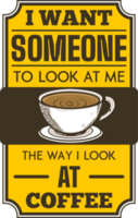 I Want Someone to Look at Me the Way I Look at Coffee, Coffee Typography Quote Design. png