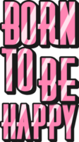 Born to be Happy, Motivational Typography Quote Design. png