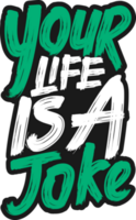 Your Life is a Joke, Funny Typography Quote Design. png