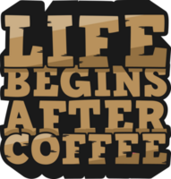 a vida começa depois do café, design de citação de tipografia de café. png