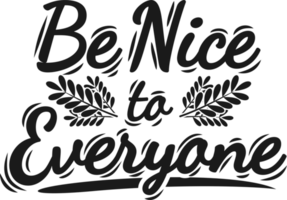 Be Nice to Everyone, Motivational Typography Quote Design. png