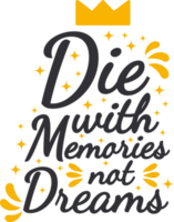 Die With Memories Not Dreams, Motivational Typography Quote Design. png