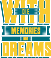 Die With Memories Not Dreams, Motivational Typography Quote Design. png