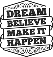 Dream Believe Make It Happen, Motivational Typography Quote Design. png