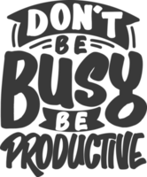 Don't be Busy, be Productive, Motivational Typography Quote Design. png