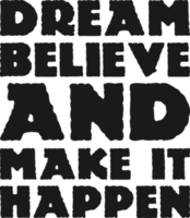 Dream Believe and Make It Happen, Motivational Typography Quote Design. png