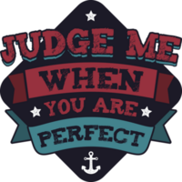 Judge Me When You Are Perfect, Motivational Typography Quote Design. png