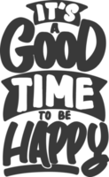 It's a Good Time to be Happy, Motivational Typography Quote Design. png