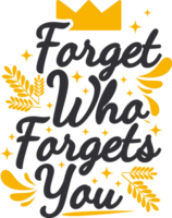 Forget Who Forgets You, Motivational Typography Quote Design. png