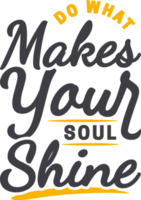 tun Was macht Ihre Seele scheinen, motivierend Typografie Zitat Design. png
