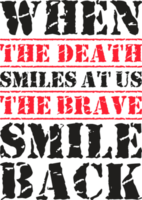 When the Death Smiles at Us the Brave Smile Back, Motivational Typography Quote Design. png