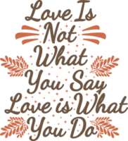 Love Is Not What You Say Love Is What You Do, Motivational Typography Quote Design. png