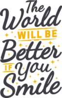 The World Will Be Better If You Smile, Motivational Typography Quote Design. png