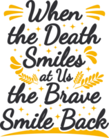 When the Death Smiles at Us the Brave Smile Back, Motivational Typography Quote Design. png