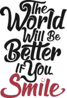 de wereld zullen worden beter als u glimlach, motiverende typografie citaat ontwerp. png