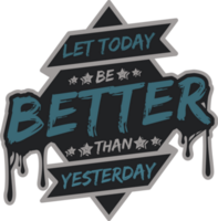 Let Today be Better Than Yesterday, Motivational Typography Quote Design. png