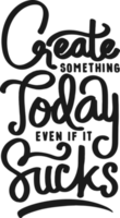 Create Something Today Even If It Sucks, Motivational Typography Quote Design. png