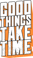 Good Things Take Time, Motivational Typography Quote Design. png