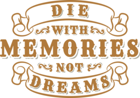 Die With Memories Not Dreams, Motivational Typography Quote Design. png