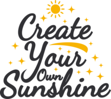 Create Your Own Sunshine, Motivational Typography Quote Design. png