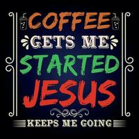 COFFEE GETS ME  STARTED JESUS  KEEPS ME GOING vector