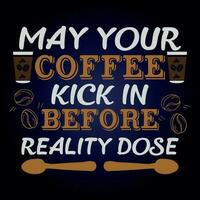 MAY YOUR COFFEE KICK IN BEFORE REALITY DOSE vector