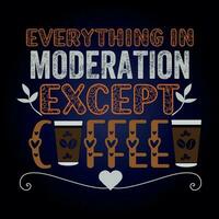 EVERYTHING IN MODERATION EXCEPT COFFEE vector