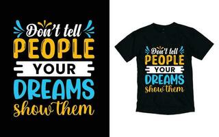 Don't tell people your dreams show them motivational typography t-shirt design, Inspirational t-shirt design, Positive quotes t-shirt design vector