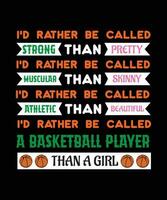 I'D RATHER BE CALLED STRONG THAN PRETTY I'D RATHER BE CALLED MUSCULAR THAN SKINNY I'D RATHER BE CALLED ATHLETIC THAN BEAUTIFUL I'D RATHER BE CALLED A BASKETBALL PLAYER THAN A GIRL. T-SHIRT DESIGN. vector