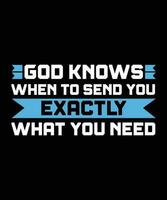 GOD KNOWS WHEN TO SEND YOU EXACTLY WHAT   YOU NEED. T-SHIRT DESIGN. PRINT   TEMPLATE.TYPOGRAPHY VECTOR ILLUSTRATION.