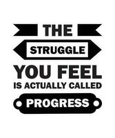 THE STRUGGLE YOU FEEL IS ACTUALLY CALLED PROGRESS. T-SHIRT DESIGN. PRINT TEMPLATE.TYPOGRAPHY VECTOR ILLUSTRATION.
