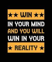 WIN IN YOUR MIND AND YOU WILL WIN IN YOUR REALITY. T-SHIRT DESIGN. PRINT TEMPLATE.TYPOGRAPHY VECTOR ILLUSTRATION.