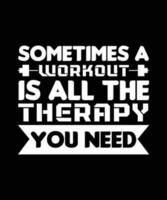 SOMETIMES A WORKOUT IS ALL THE THERAPY YOU NEED. T-SHIRT DESIGN. PRINT TEMPLATE.TYPOGRAPHY VECTOR ILLUSTRATION.