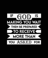 IF GOD IS MAKING YOU WAIT THEN BE PREPARED TO RECEIVE MORE THAN YOU ASKED FOR. T-SHIRT DESIGN. PRINT TEMPLATE.TYPOGRAPHY VECTOR ILLUSTRATION.