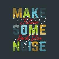 make some noise typography slogan graphic, t shirt vector, illustration, for cool casual mens style vector