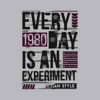 everyday is an experiment slogan lettering, abstract graphic, typography vector, t shirt print, casual style, and other use vector