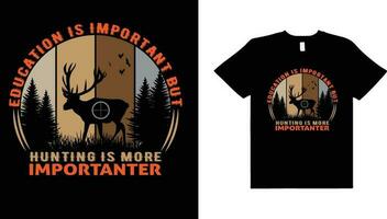 Education is important but hunting is more importanter,hunting retro vintage vector typography t-shirt design,hunting t-shirt design.