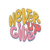 Hand drawn lettering phrase Never give up isolated on the white background. Retro slogan in round shape. Trendy groovy print design for posters, cards, tshirts. vector